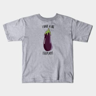 I Have A Big Eggplant - Funny Rude Eggplant Kids T-Shirt